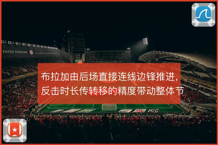 布拉加由后场直接连线边锋推进，反击时长传转移的精度带动整体节奏