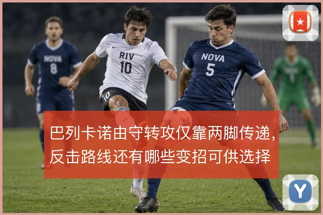 巴列卡诺由守转攻仅靠两脚传递，反击路线还有哪些变招可供选择