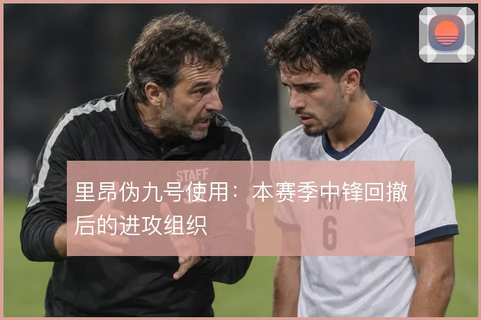 里昂伪九号使用:本赛季中锋回撤后的进攻组织